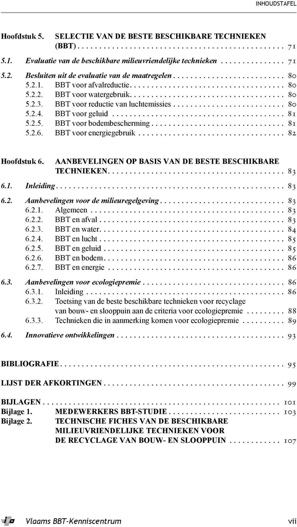 BBT voor reductie van luchtemissies.......................... 80 5.2.4. BBT voor geluid........................................ 81 5.2.5. BBT voor bodembescherming............................... 81 5.2.6.