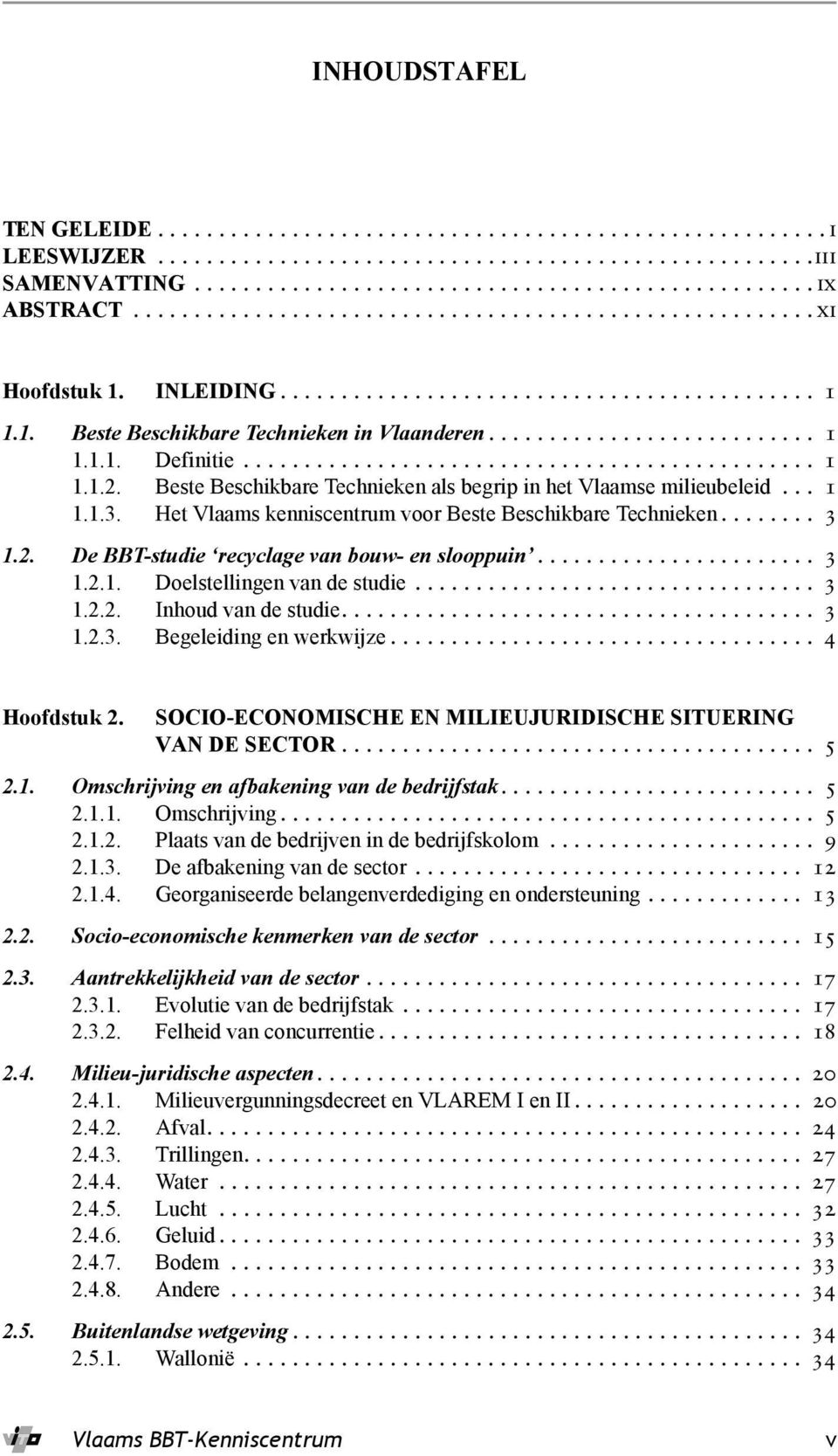 .............................................. 1 1.1.2. Beste Beschikbare Technieken als begrip in het Vlaamse milieubeleid... 1 1.1.3. Het Vlaams kenniscentrum voor Beste Beschikbare Technieken........ 3 1.