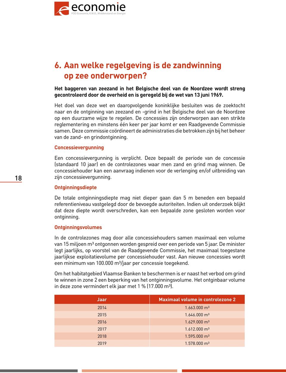 Het doel van deze wet en daaropvolgende koninklijke besluiten was de zoektocht naar en de ontginning van zeezand en -grind in het Belgische deel van de Noordzee op een duurzame wijze te regelen.