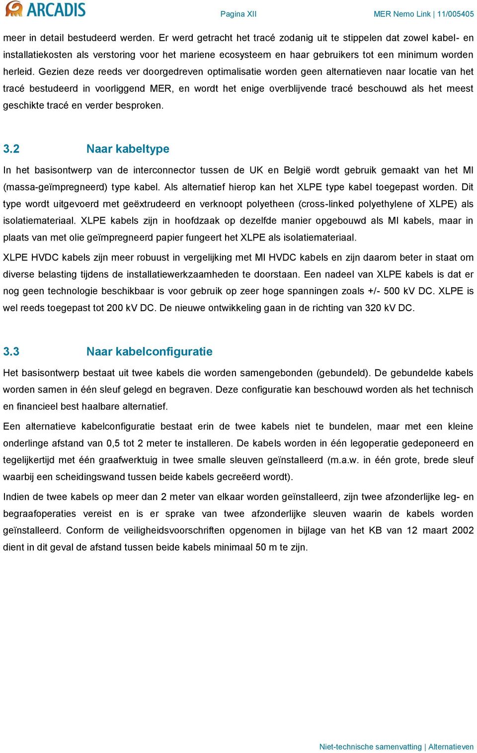 Gezien deze reeds ver doorgedreven optimalisatie worden geen alternatieven naar locatie van het tracé bestudeerd in voorliggend MER, en wordt het enige overblijvende tracé beschouwd als het meest