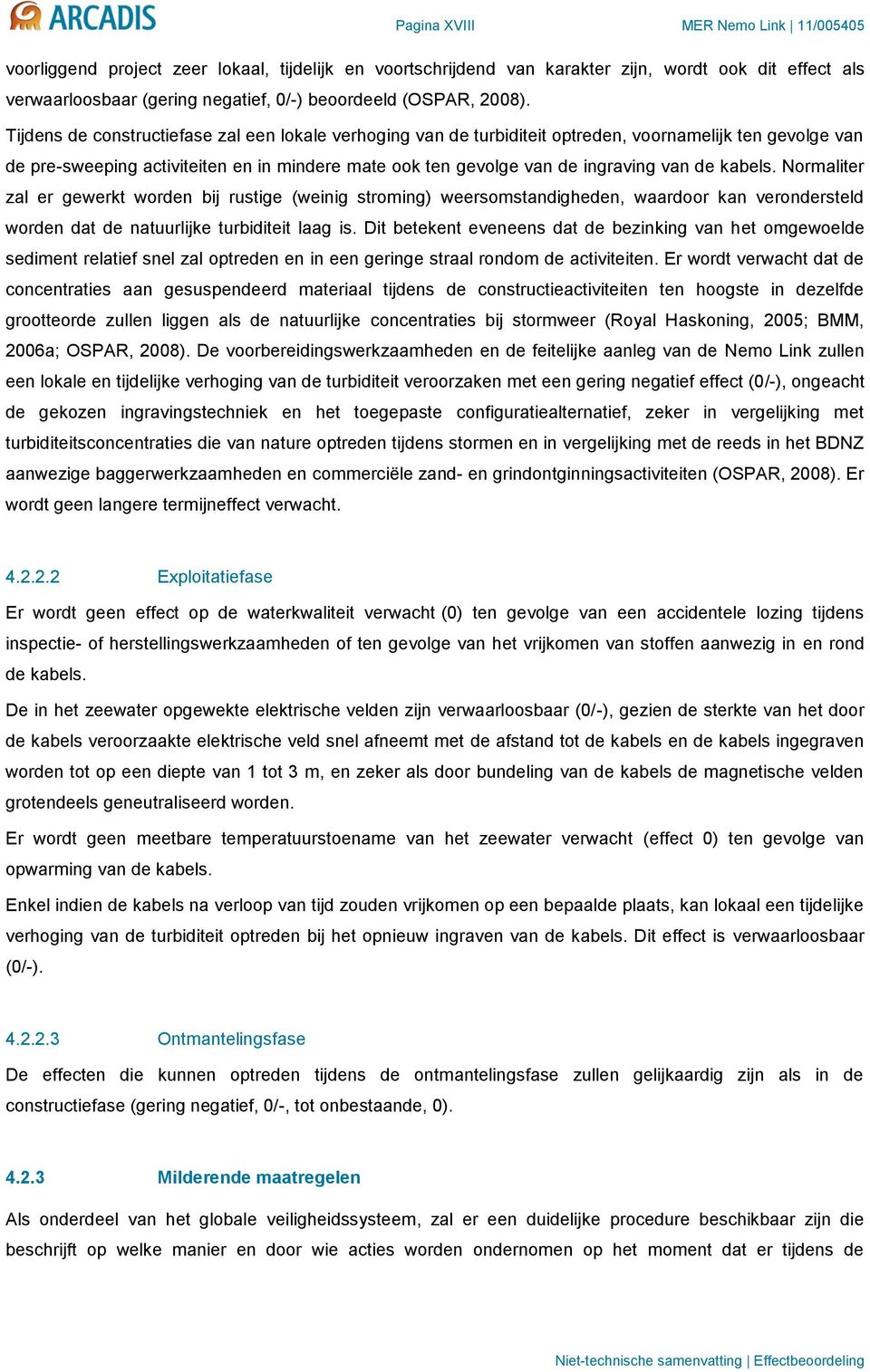 Tijdens de constructiefase zal een lokale verhoging van de turbiditeit optreden, voornamelijk ten gevolge van de pre-sweeping activiteiten en in mindere mate ook ten gevolge van de ingraving van de