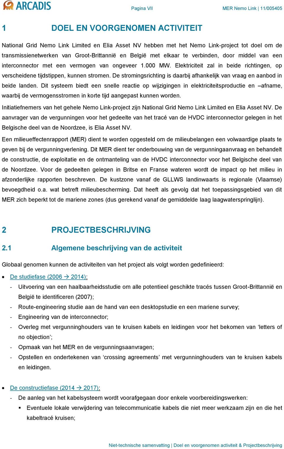 Elektriciteit zal in beide richtingen, op verscheidene tijdstippen, kunnen stromen. De stromingsrichting is daarbij afhankelijk van vraag en aanbod in beide landen.