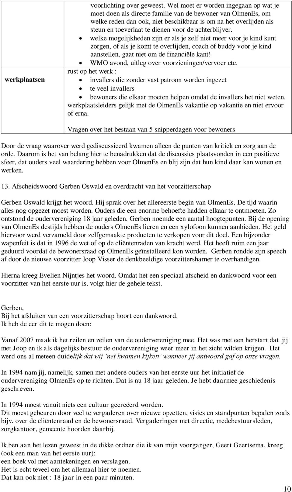 de achterblijver. welke mogelijkheden zijn er als je zelf niet meer voor je kind kunt zorgen, of als je komt te overlijden, coach of buddy voor je kind aanstellen, gaat niet om de financiële kant!