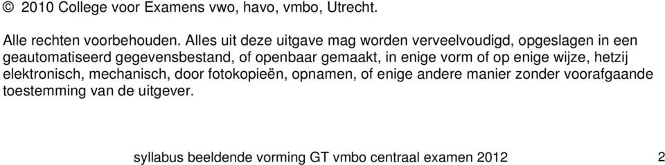 openbaar gemaakt, in enige vorm of op enige wijze, hetzij elektronisch, mechanisch, door fotokopieën,