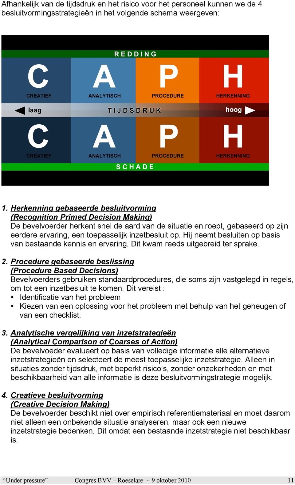 inzetbesluit op. Hij neemt besluiten op basis van bestaande kennis en ervaring. Dit kwam reeds uitgebreid ter sprake. 2.