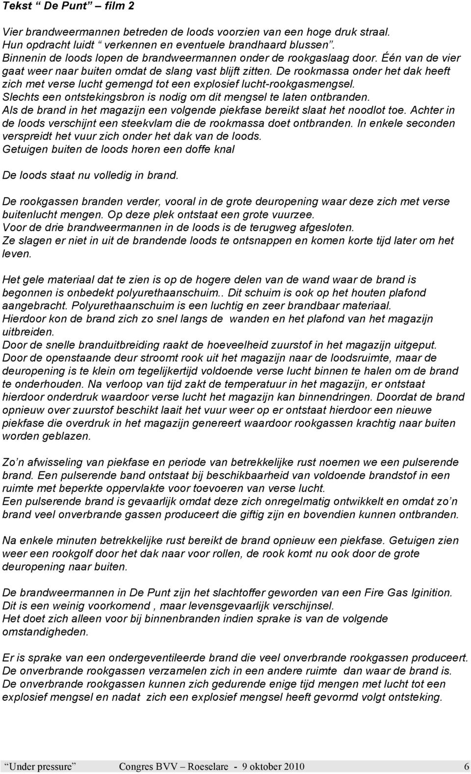 De rookmassa onder het dak heeft zich met verse lucht gemengd tot een explosief lucht-rookgasmengsel. Slechts een ontstekingsbron is nodig om dit mengsel te laten ontbranden.