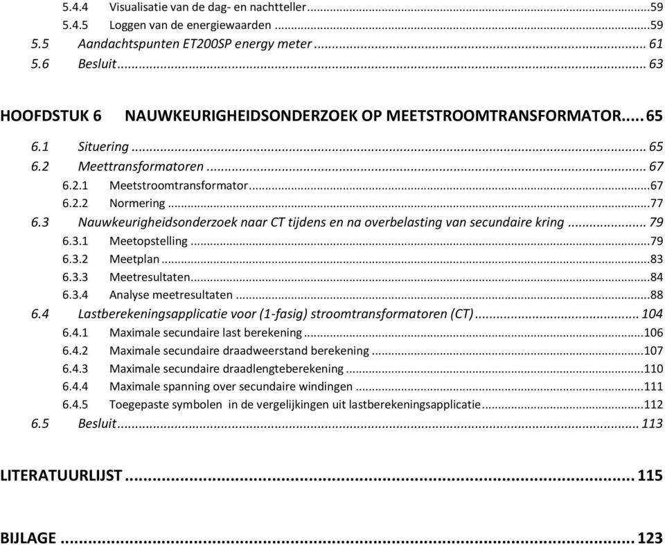 3 Nauwkeurigheidsonderzoek naar CT tijdens en na overbelasting van secundaire kring... 79 6.3.1 Meetopstelling...79 6.3.2 Meetplan...83 6.3.3 Meetresultaten...84 6.3.4 Analyse meetresultaten...88 6.