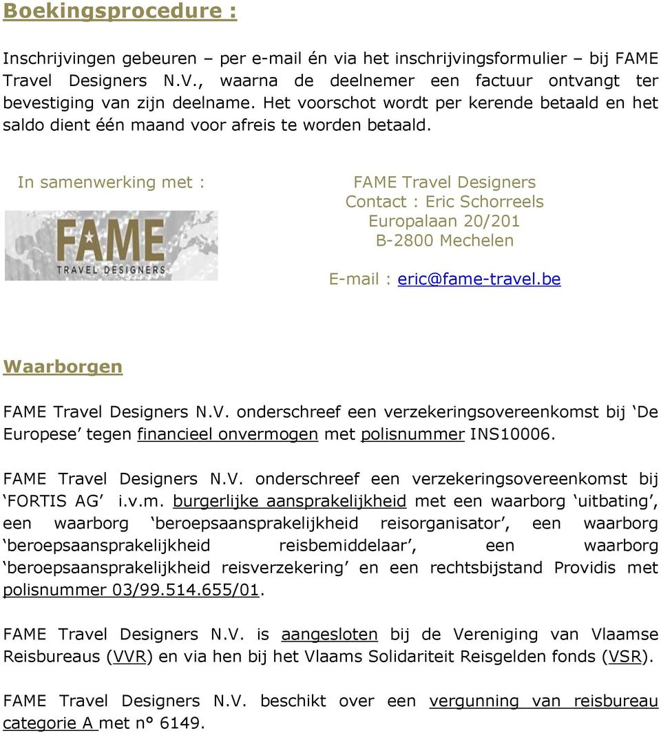 In samenwerking met : FAME Travel Designers Contact : Eric Schorreels Europalaan 20/201 B-2800 Mechelen E-mail : eric@fame-travel.be Waarborgen FAME Travel Designers N.V.