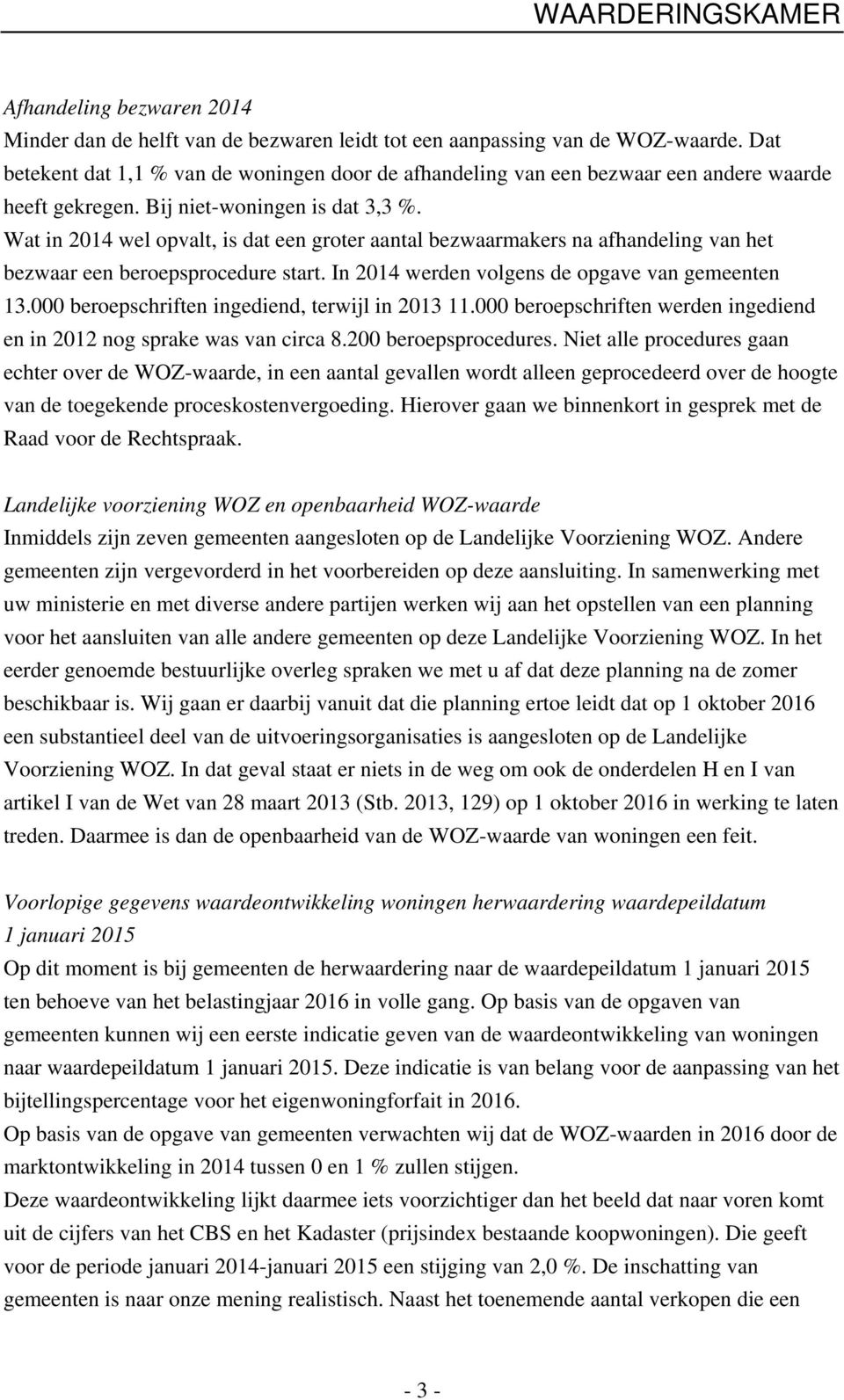 Wat in 2014 wel opvalt, is dat een groter aantal aarmakers na afhandeling van het aar een beroepsprocedure start. In 2014 werden volgens de opgave van gemeenten 13.