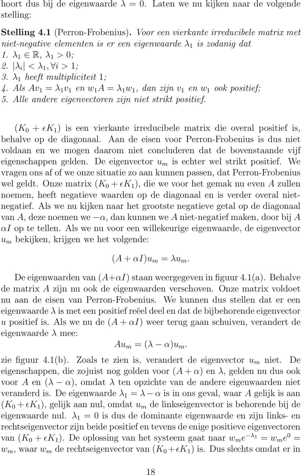 Als Av 1 = λ 1 v 1 en w 1 A = λ 1 w 1, dan zijn v 1 en w 1 ook positief; 5. Alle andere eigenvectoren zijn niet strikt positief.