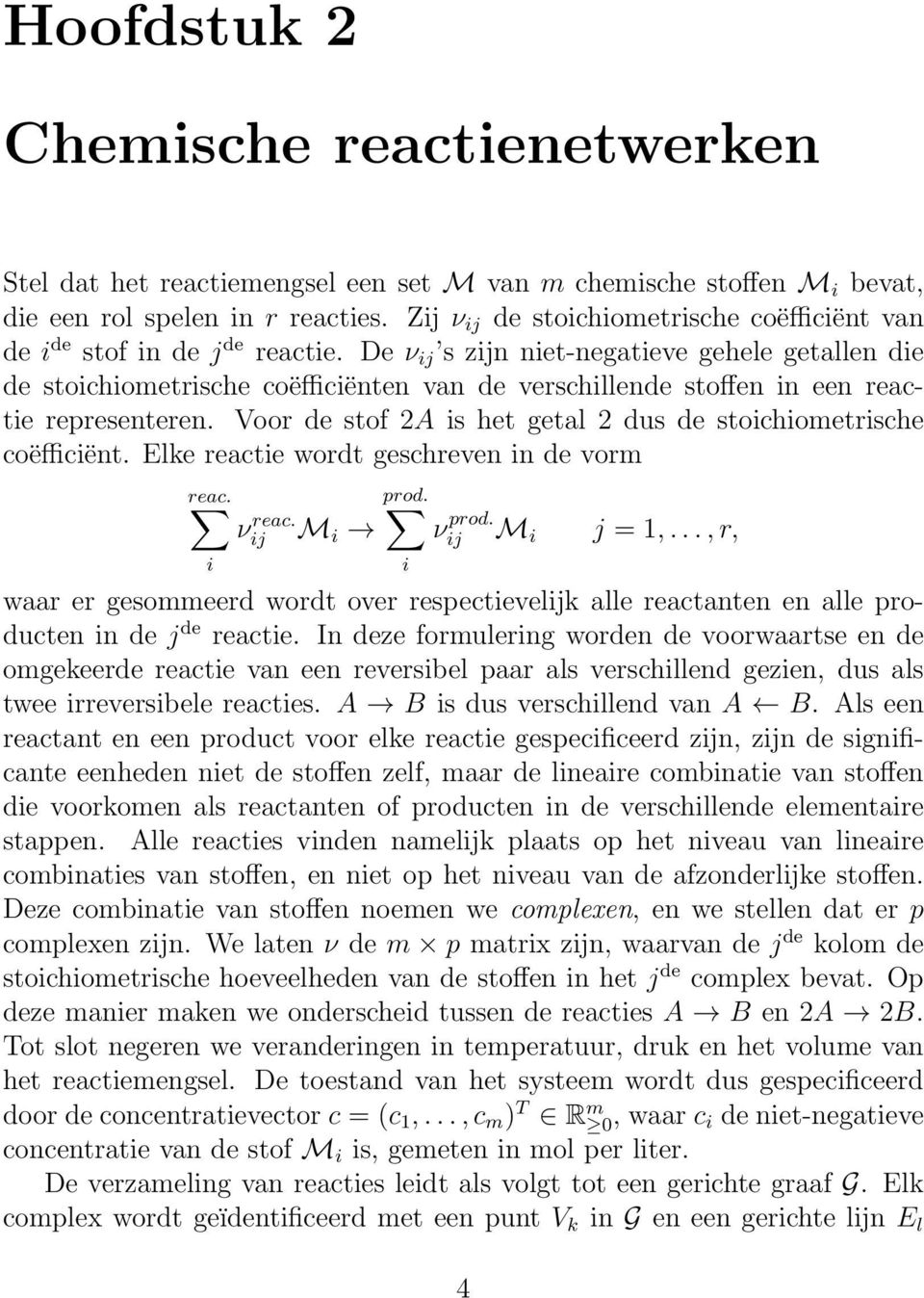 De ν ij s zijn niet-negatieve gehele getallen die de stoichiometrische coëfficiënten van de verschillende stoffen in een reactie representeren.