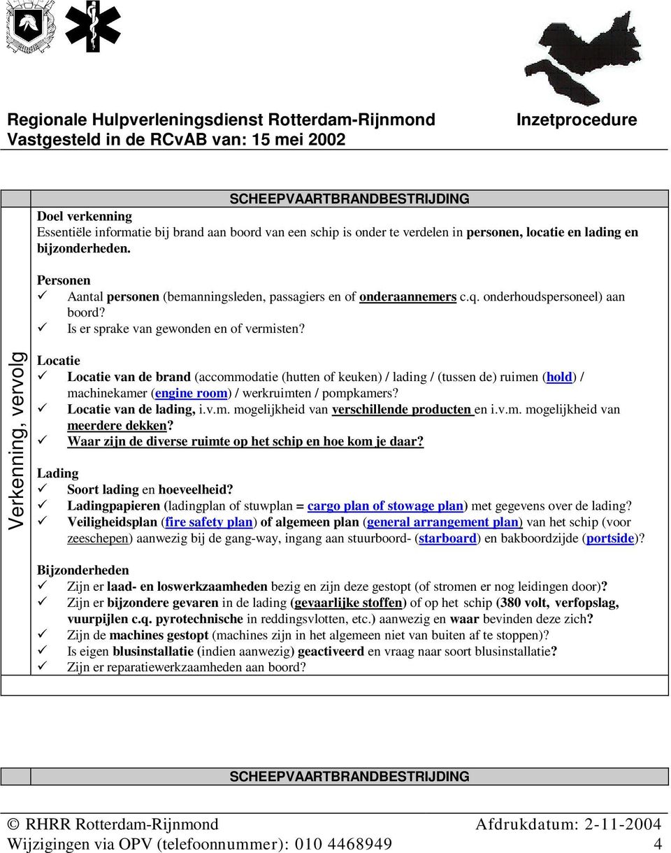 Verkenning, vervolg Locatie Locatie van de brand (accommodatie (hutten of keuken) / lading / (tussen de) ruimen (hold) / machinekamer (engine room) / werkruimten / pompkamers?