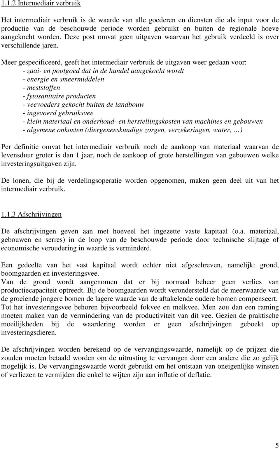 Mr gspcificrd, gft ht intrmdiair vrbruik d uitgavn wr gdaan voor: - zaai- n pootgod dat in d handl aangkocht wordt - nrgi n smrmiddln - mststoffn - fytosanitair productn - vvodrs gkocht buitn d