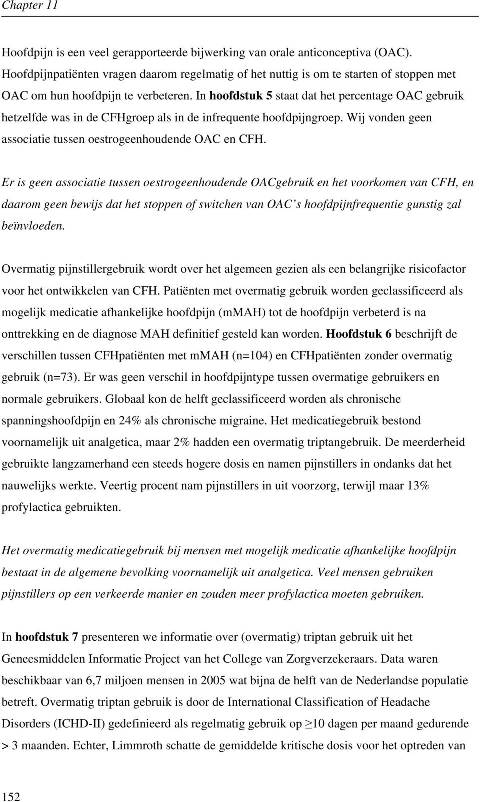 In hoofdstuk 5 staat dat het percentage OAC gebruik hetzelfde was in de CFHgroep als in de infrequente hoofdpijngroep. Wij vonden geen associatie tussen oestrogeenhoudende OAC en CFH.