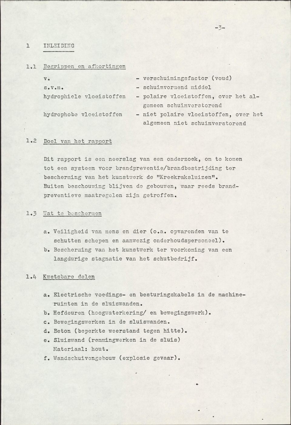 2 Doel van het rapport Dit rapport is een neerslag van een onderzoek, om te komen tot een systeem voor brandpreventie/brandbestrijding ter bescherming van het kunstwerk de "Kreekraksluizen".