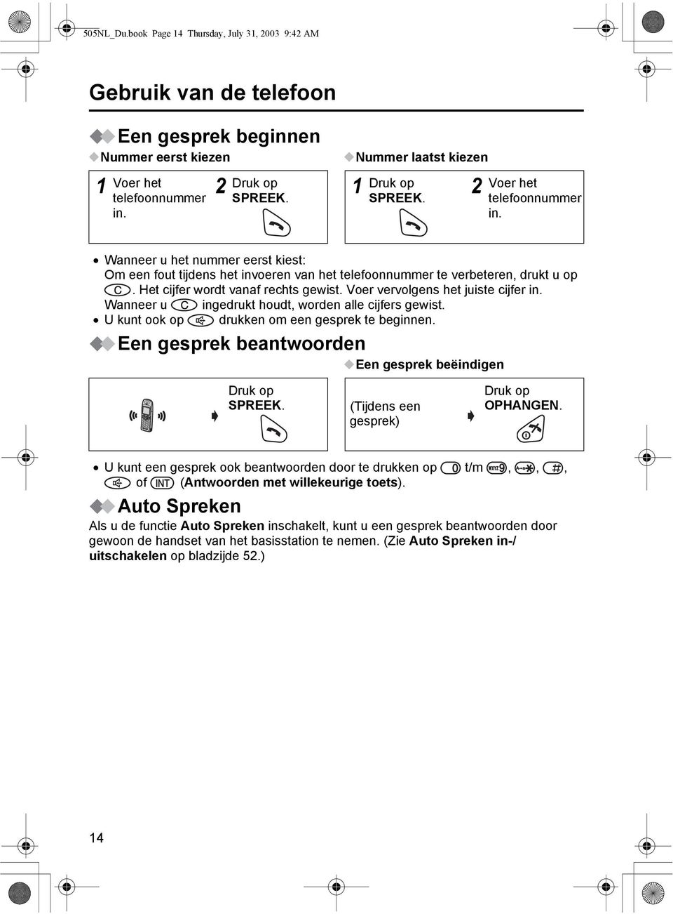 Voer vervolgens het juiste cijfer in. Wanneer u U kunt ook op ingedrukt houdt, worden alle cijfers gewist. drukken om een gesprek te beginnen.