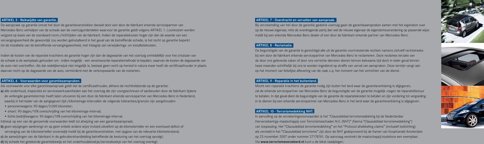 garantie geldt volgens ARTIKEL 1. Loonkosten worden vergoed op basis van de standaard norm-/richttijden van de fabrikant.