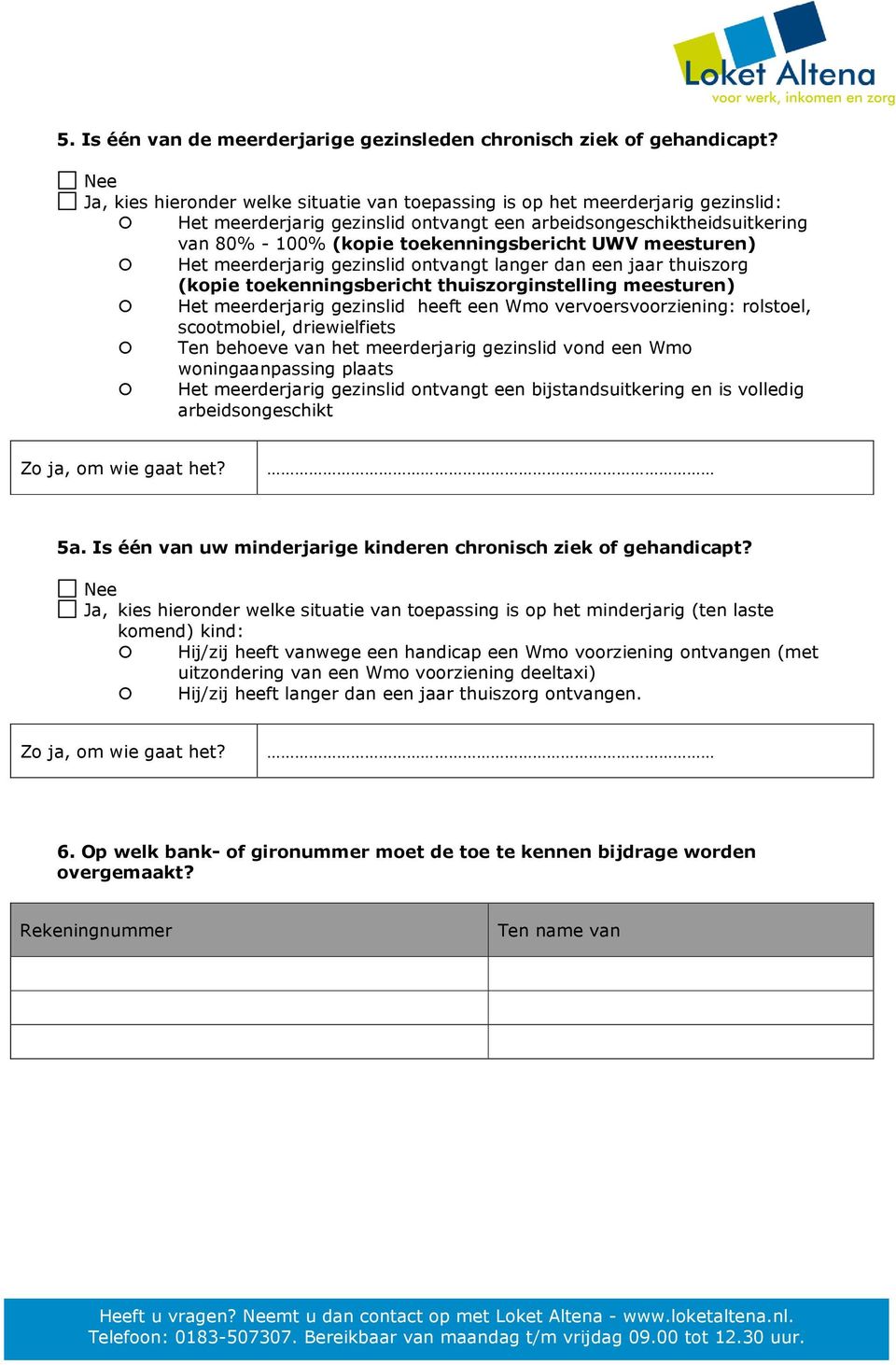 meesturen) Het meerderjarig gezinslid ontvangt langer dan een jaar thuiszorg (kopie toekenningsbericht thuiszorginstelling meesturen) Het meerderjarig gezinslid heeft een Wmo vervoersvoorziening: