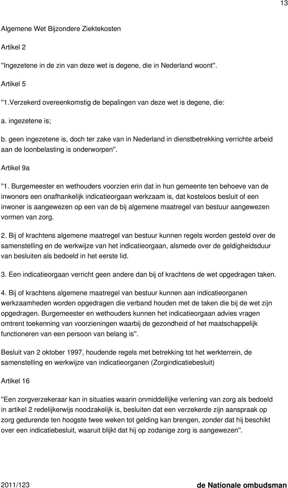 geen ingezetene is, doch ter zake van in Nederland in dienstbetrekking verrichte arbeid aan de loonbelasting is onderworpen''. Artikel 9a ''1.