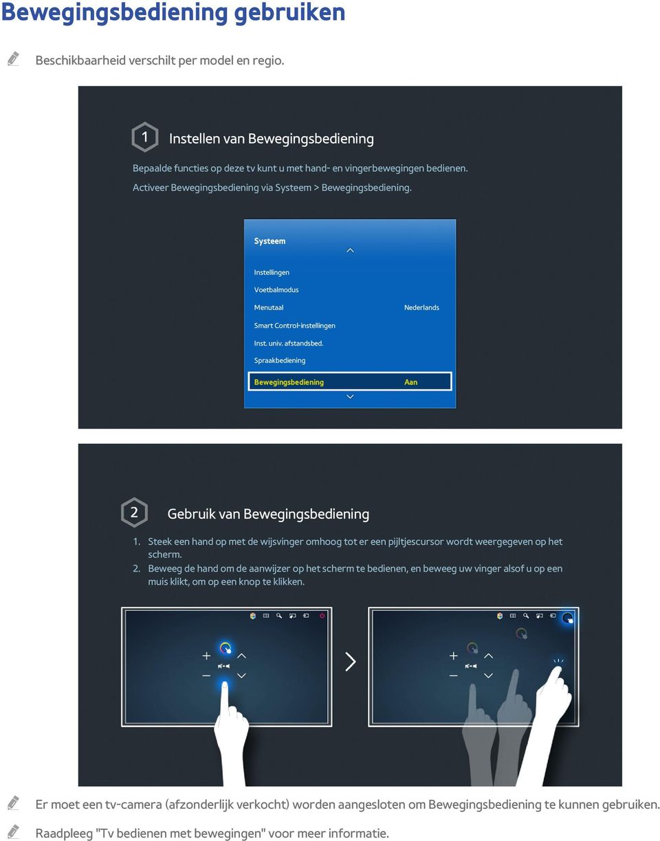 Spraakbediening Bewegingsbediening Aan Gebruik van Bewegingsbediening 1. Steek een hand op met de wijsvinger omhoog tot er een pijltjescursor wordt weergegeven op het scherm. 2.