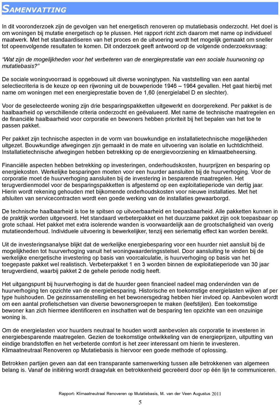 Dit onderzoek geeft antwoord op de olgende onderzoeksraag: Wat zijn de mogelijkheden oor het erbeteren an de energieprestatie an een sociale huurwoning op mutatiebasis?