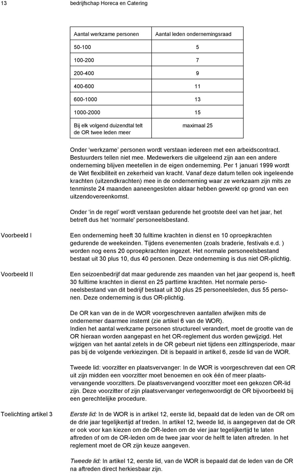 Medewerkers die uitgeleend zijn aan een andere onderneming blijven meetellen in de eigen onderneming. Per 1 januari 1999 wordt de Wet flexibiliteit en zekerheid van kracht.