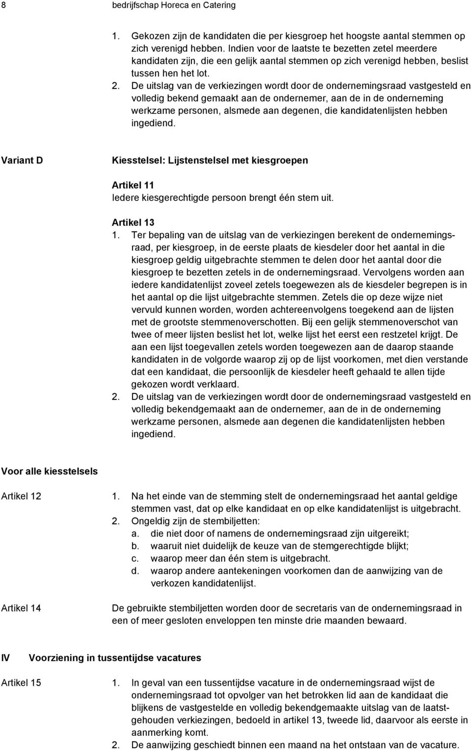 De uitslag van de verkiezingen wordt door de ondernemingsraad vastgesteld en volledig bekend gemaakt aan de ondernemer, aan de in de onderneming werkzame personen, alsmede aan degenen, die