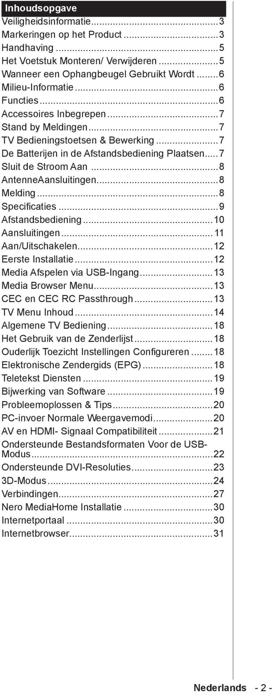 ..8...9 Afstandsbediening...10 Aansluitingen... 11 Aan/Uitschakelen...12 Eerste Installatie...12 Media Afspelen via USB-Ingang...13 Media Browser Menu...13 CEC en CEC RC Passthrough...13 TV Menu Inhoud.