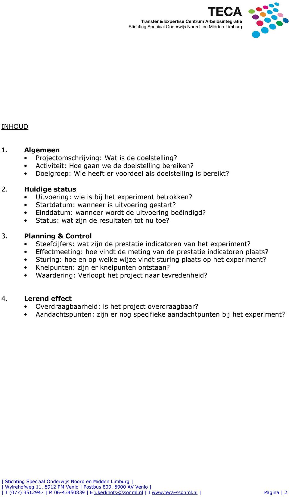 3. Planning & Control Steefcijfers: wat zijn de prestatie indicatoren van het experiment? Effectmeeting: hoe vindt de meting van de prestatie indicatoren plaats?