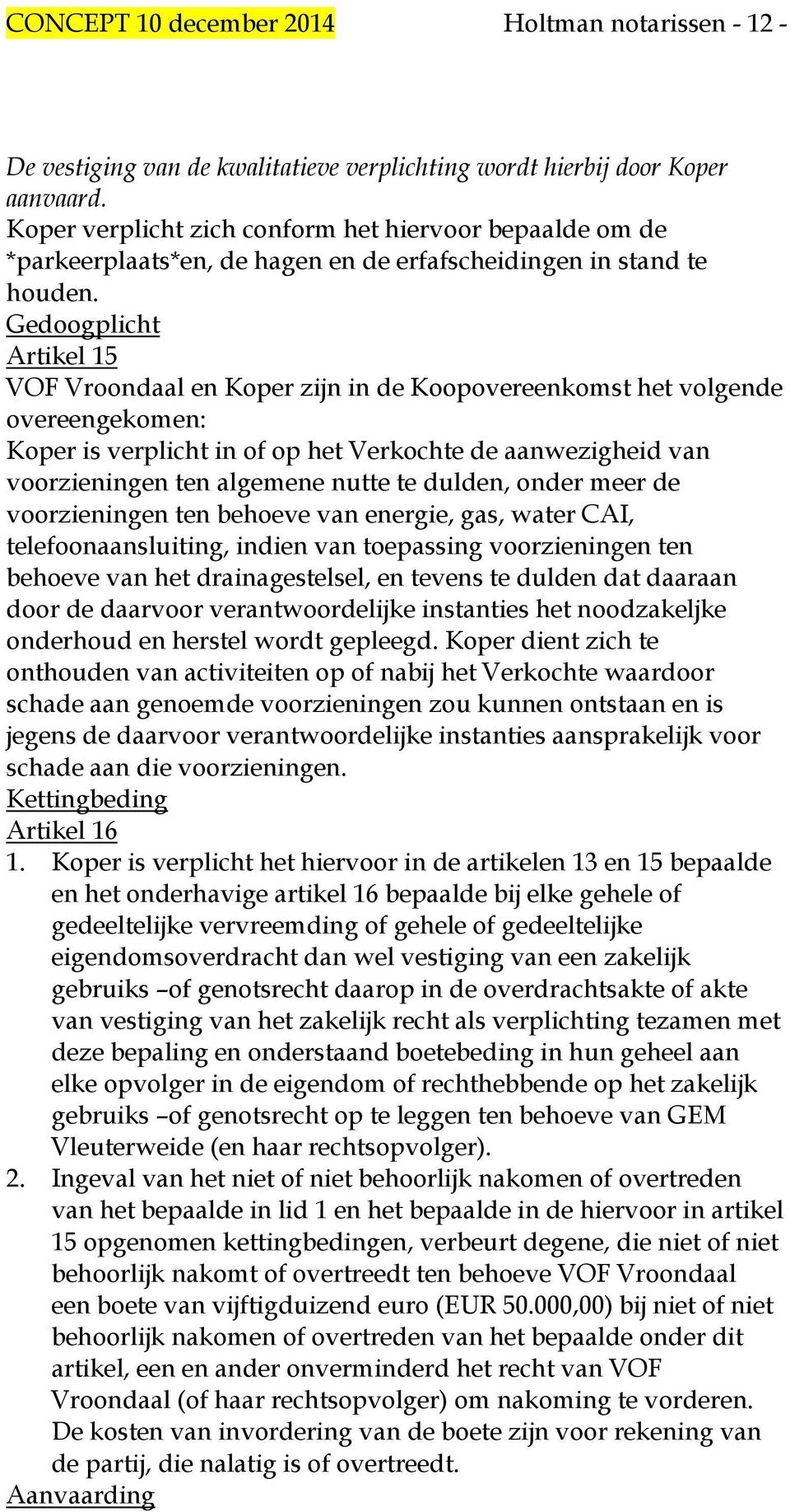 Gedoogplicht Artikel 15 VOF Vroondaal en Koper zijn in de Koopovereenkomst het volgende overeengekomen: Koper is verplicht in of op het Verkochte de aanwezigheid van voorzieningen ten algemene nutte