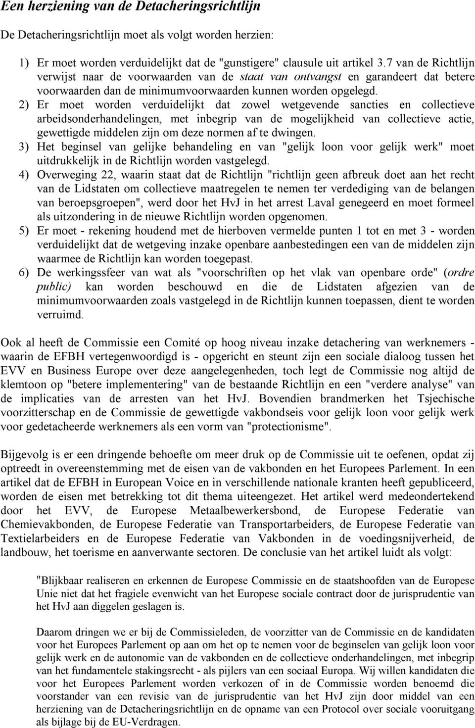 2) Er moet worden verduidelijkt dat zowel wetgevende sancties en collectieve arbeidsonderhandelingen, met inbegrip van de mogelijkheid van collectieve actie, gewettigde middelen zijn om deze normen