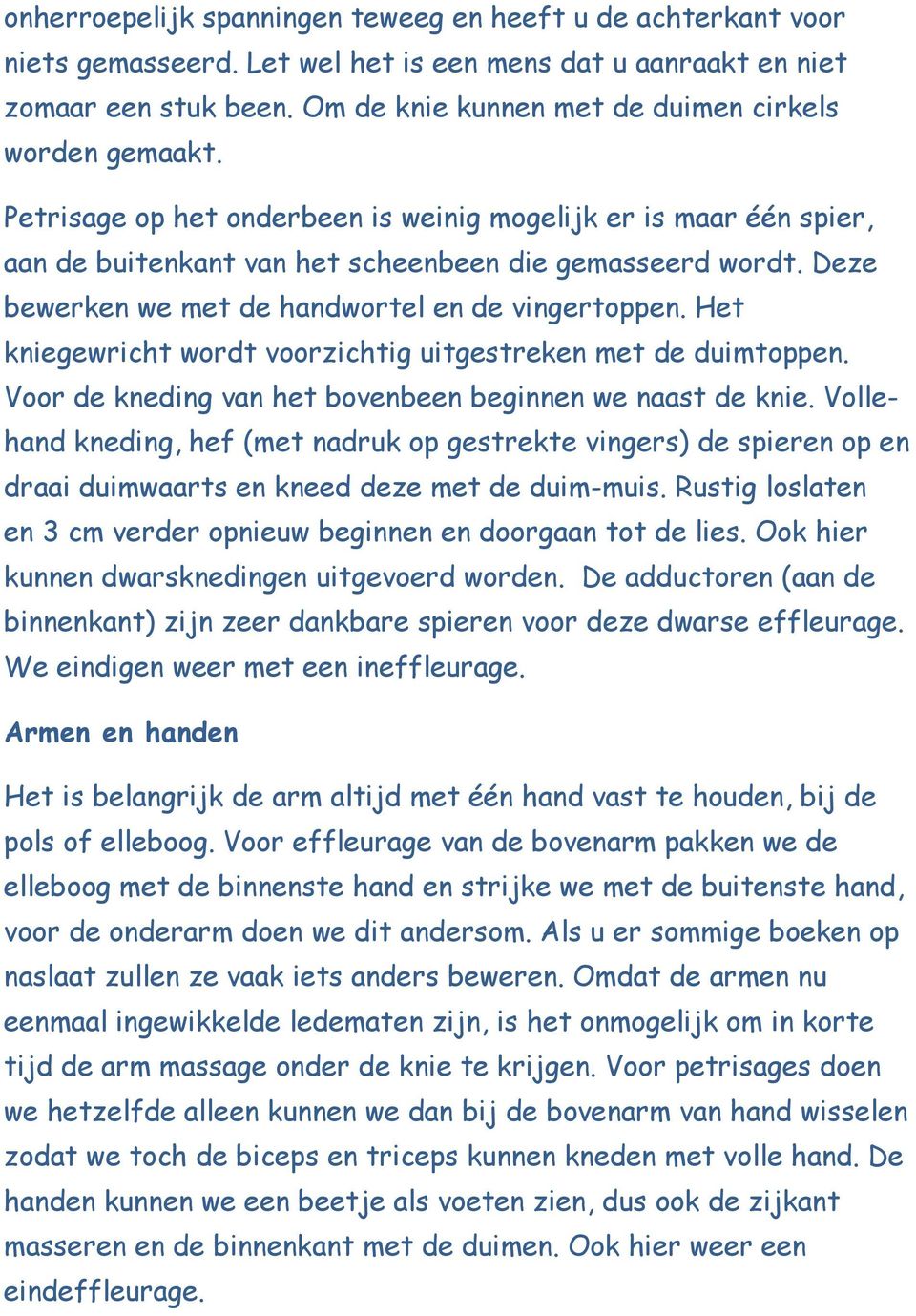 Deze bewerken we met de handwortel en de vingertoppen. Het kniegewricht wordt voorzichtig uitgestreken met de duimtoppen. Voor de kneding van het bovenbeen beginnen we naast de knie.