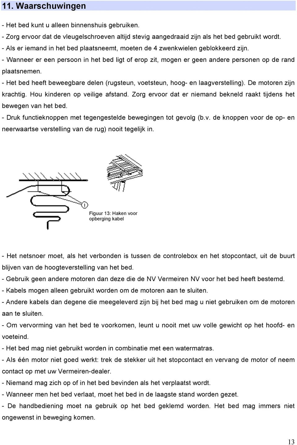 - Het bed heeft beweegbare delen (rugsteun, voetsteun, hoog- en laagverstelling). De motoren zijn krachtig. Hou kinderen op veilige afstand.