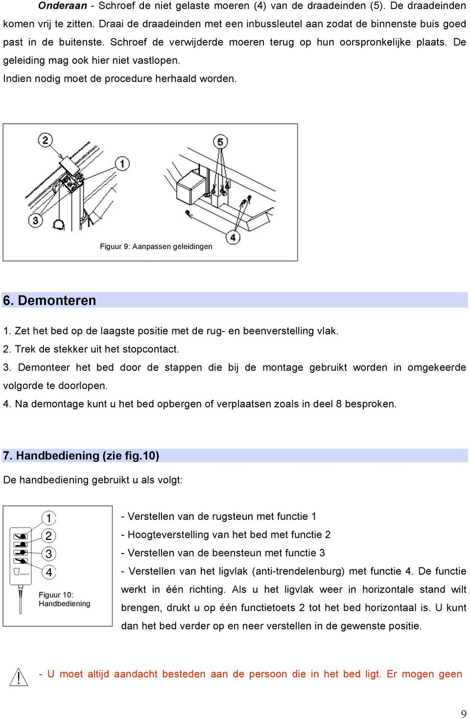 De geleiding mag ook hier niet vastlopen. Indien nodig moet de procedure herhaald worden. Figuur 9: Aanpassen geleidingen 6. Demonteren 1.