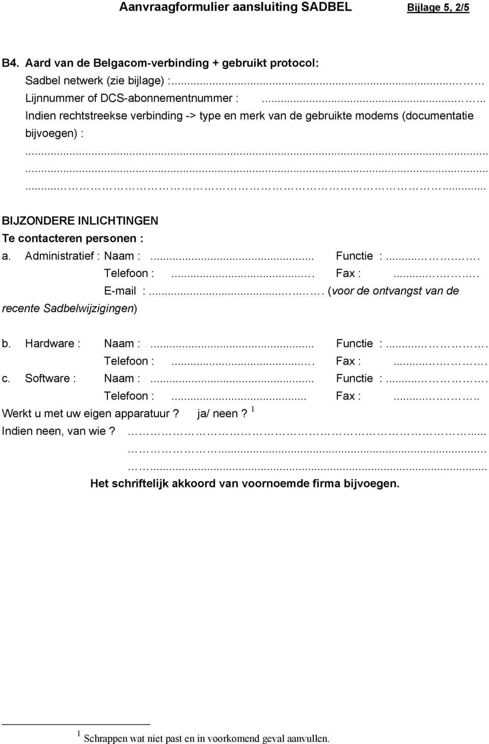 .. Functie :..... Telefoon :.... Fax :...... E-mail :...... (voor de ontvangst van de recente Sadbelwijzigingen) b. Hardware : Naam :... Functie :.... Telefoon :.... Fax :..... c. Software : Naam :.