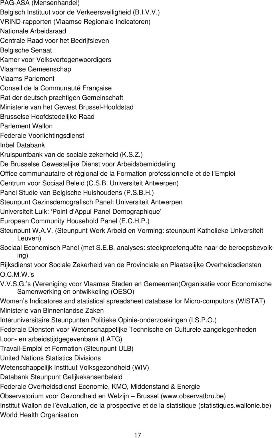 V.) VRIND-rapporten (Vlaamse Regionale Indicatoren) Nationale Arbeidsraad Centrale Raad voor het Bedrijfsleven Belgische Senaat Kamer voor Volksvertegenwoordigers Vlaamse Gemeenschap Vlaams Parlement