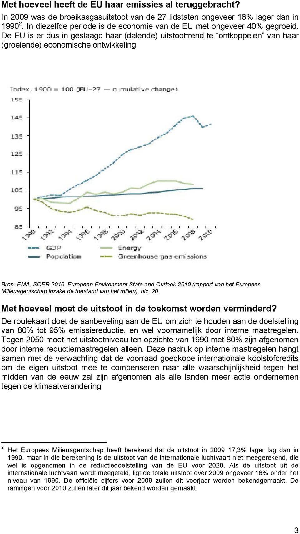 Bron: EMA, SOER 2010, European Environment State and Outlook 2010 (rapport van het Europees Milieuagentschap inzake de toestand van het milieu), blz. 20. Met hoeveel moet de uitstoot in de toekomst worden verminderd?