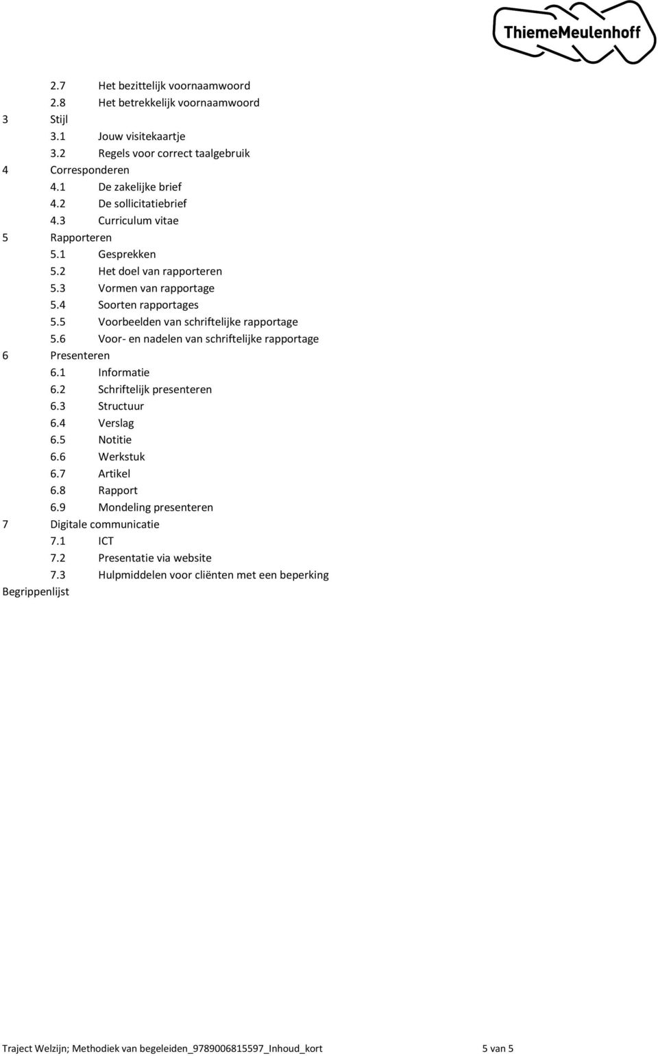 5 Voorbeelden van schriftelijke rapportage 5.6 Voor- en nadelen van schriftelijke rapportage 6 Presenteren 6.1 Informatie 6.2 Schriftelijk presenteren 6.3 Structuur 6.4 Verslag 6.5 Notitie 6.