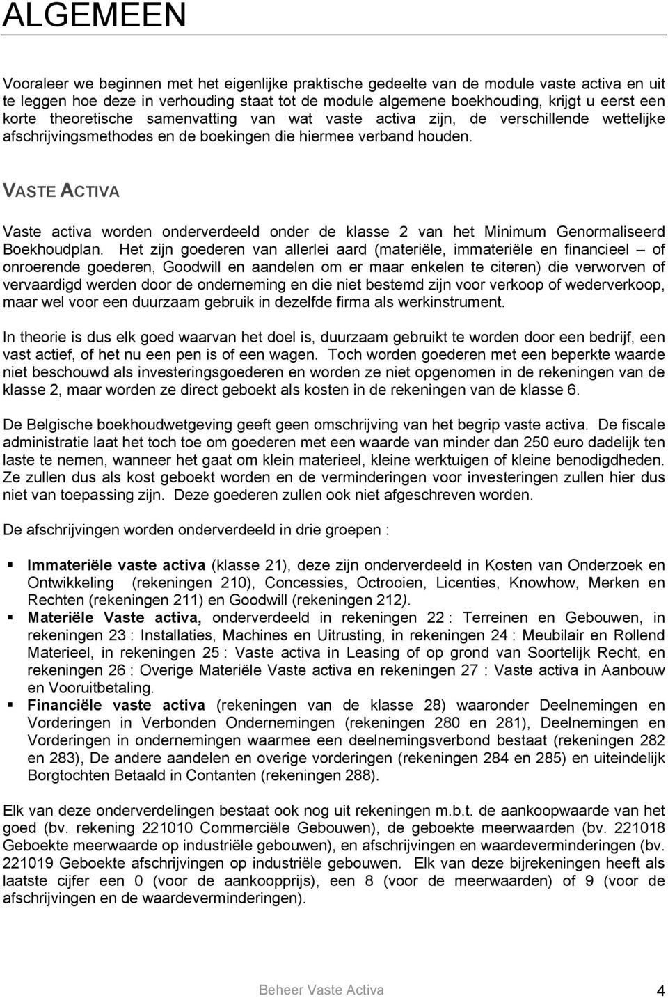 VASTE ACTIVA Vaste activa worden onderverdeeld onder de klasse 2 van het Minimum Genormaliseerd Boekhoudplan.