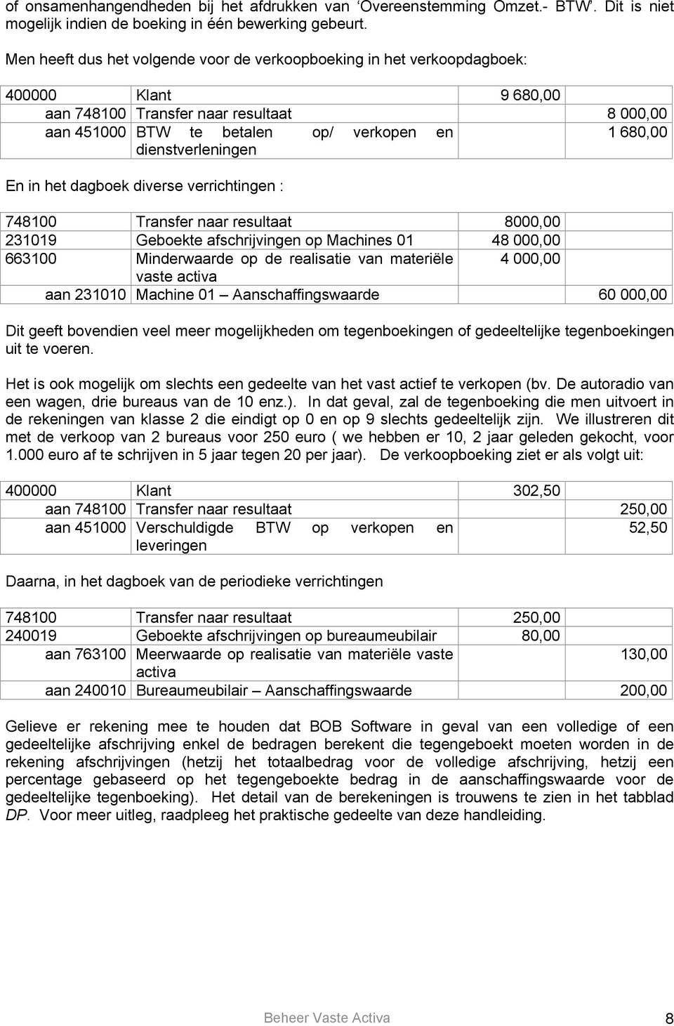 dienstverleningen En in het dagboek diverse verrichtingen : 748100 Transfer naar resultaat 8000,00 231019 Geboekte afschrijvingen op Machines 01 48 000,00 663100 Minderwaarde op de realisatie van