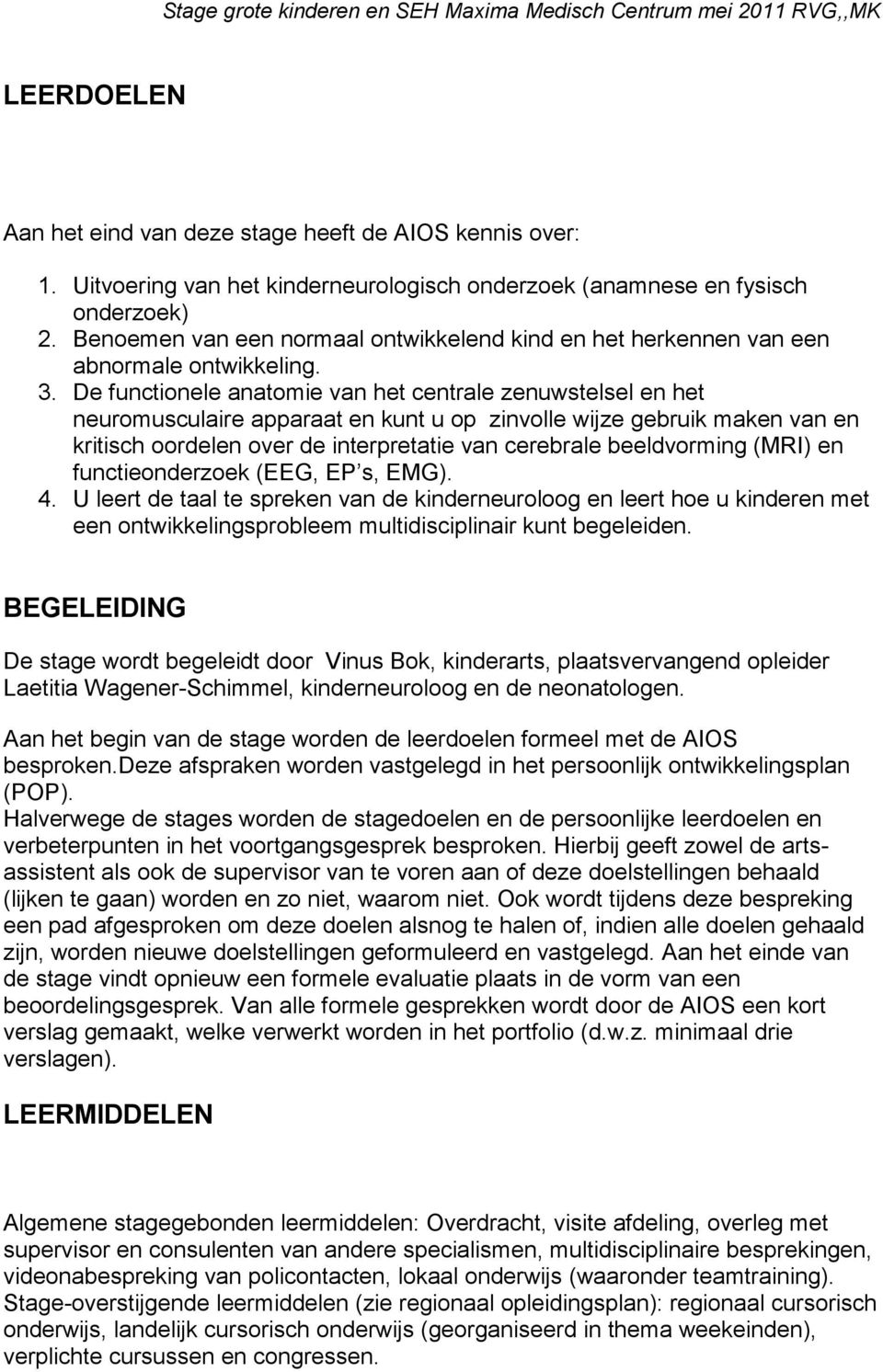 De functionele anatomie van het centrale zenuwstelsel en het neuromusculaire apparaat en kunt u op zinvolle wijze gebruik maken van en kritisch oordelen over de interpretatie van cerebrale