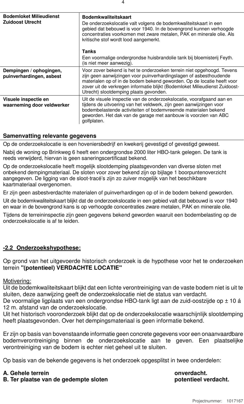 Tanks Een voormalige ondergrondse huisbrandolie tank bij bloemisterij Feyth. (is niet meer aanwezig). Voor zover bekend is het te onderzoeken terrein niet opgehoogd.