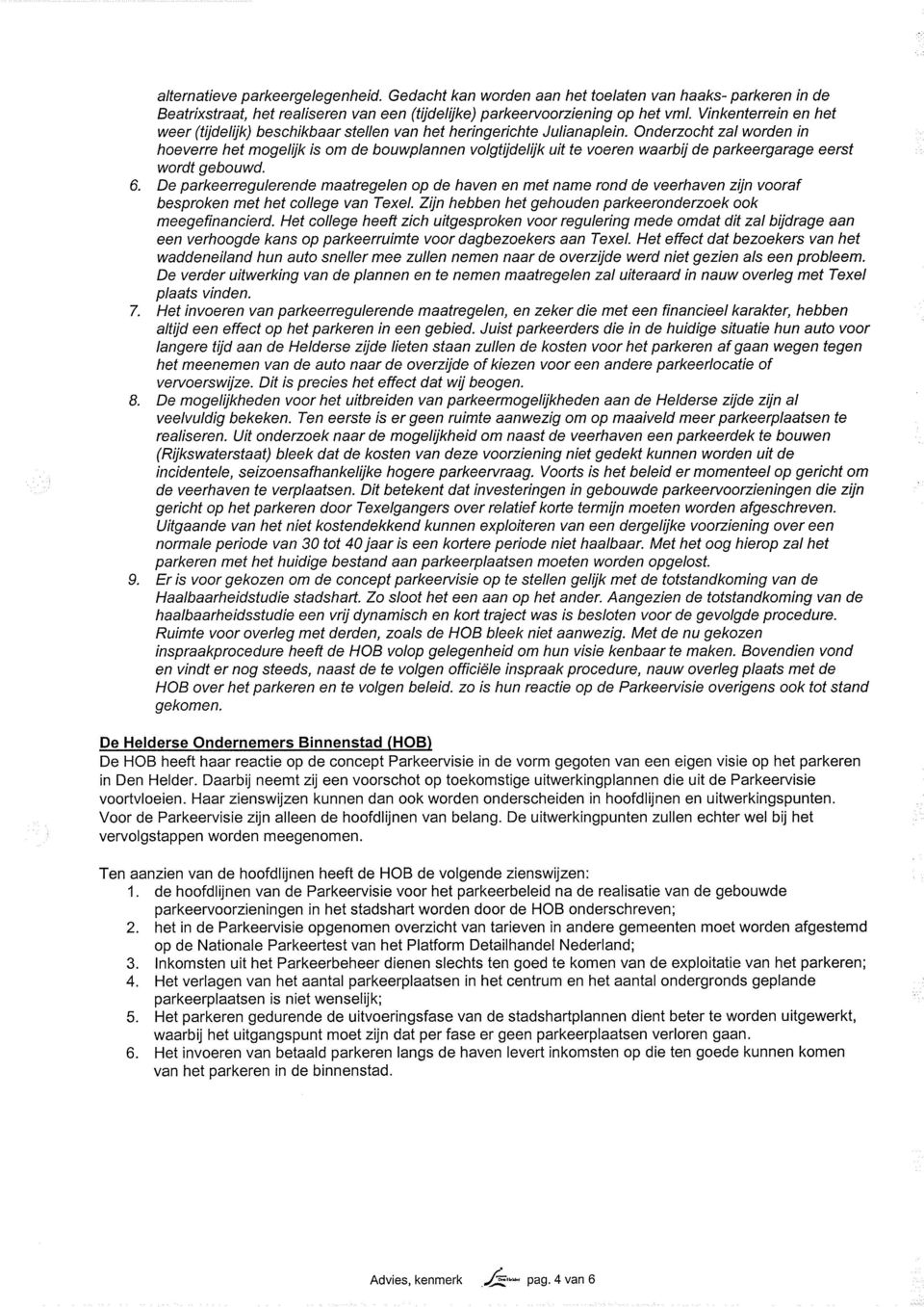 Onderzocht zal worden in hoeverre het mogelijk is om de bouwplannen volgtijdelijk uit te voeren waarbij de parkeergarage eerst wordt gebouwd. 6.