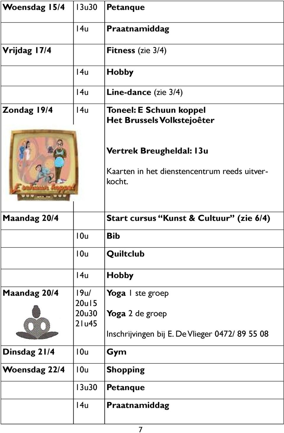 Maandag 20/4 Start cursus Kunst & Cultuur (zie 6/4) 10u 10u Maandag 20/4 19u/ 20u15 20u30 21u45 Bib Quiltclub Hobby Yoga 1 ste