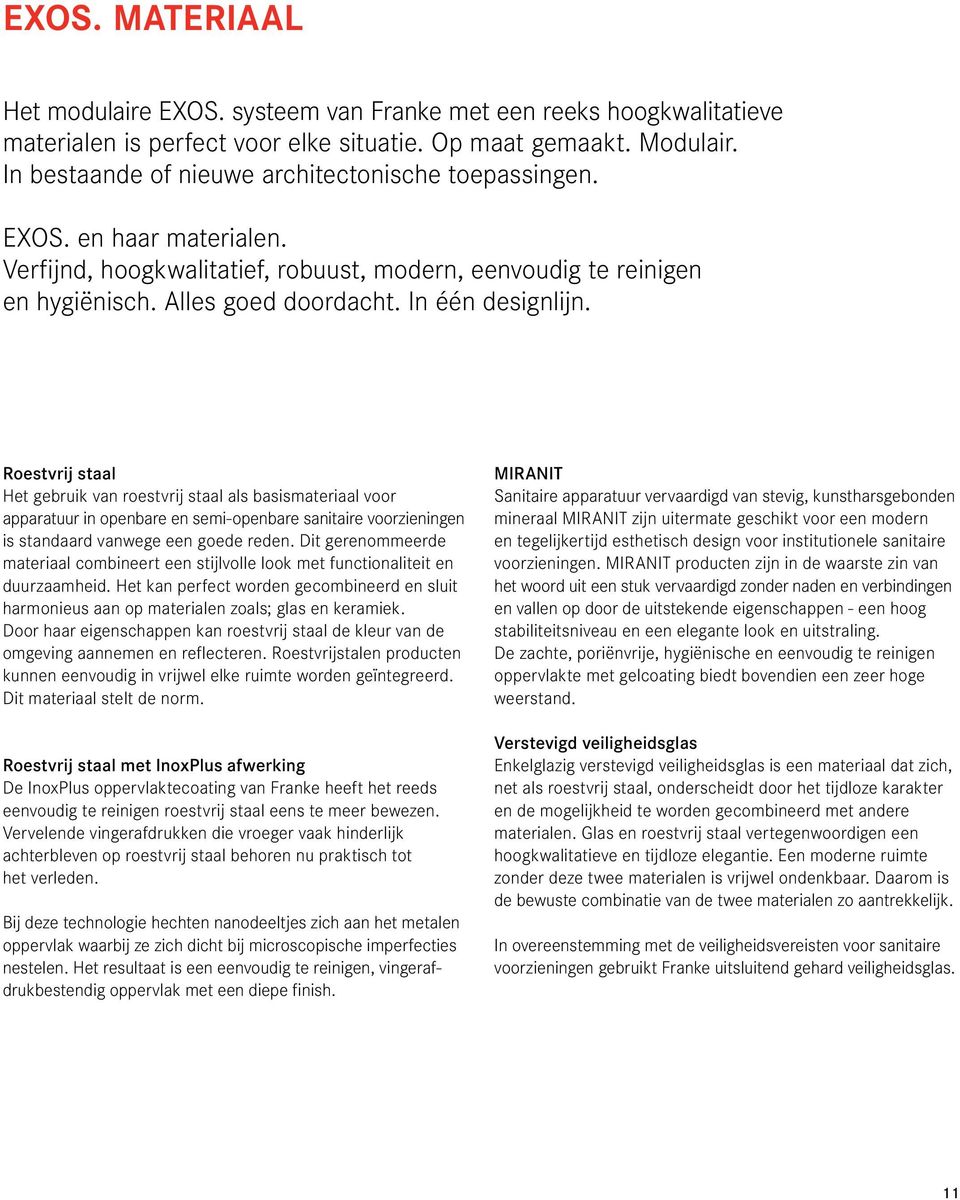 In één designlijn. Roestvrij staal Het gebruik van roestvrij staal als basismateriaal voor apparatuur in openbare en semi-openbare sanitaire voorzieningen is standaard vanwege een goede reden.