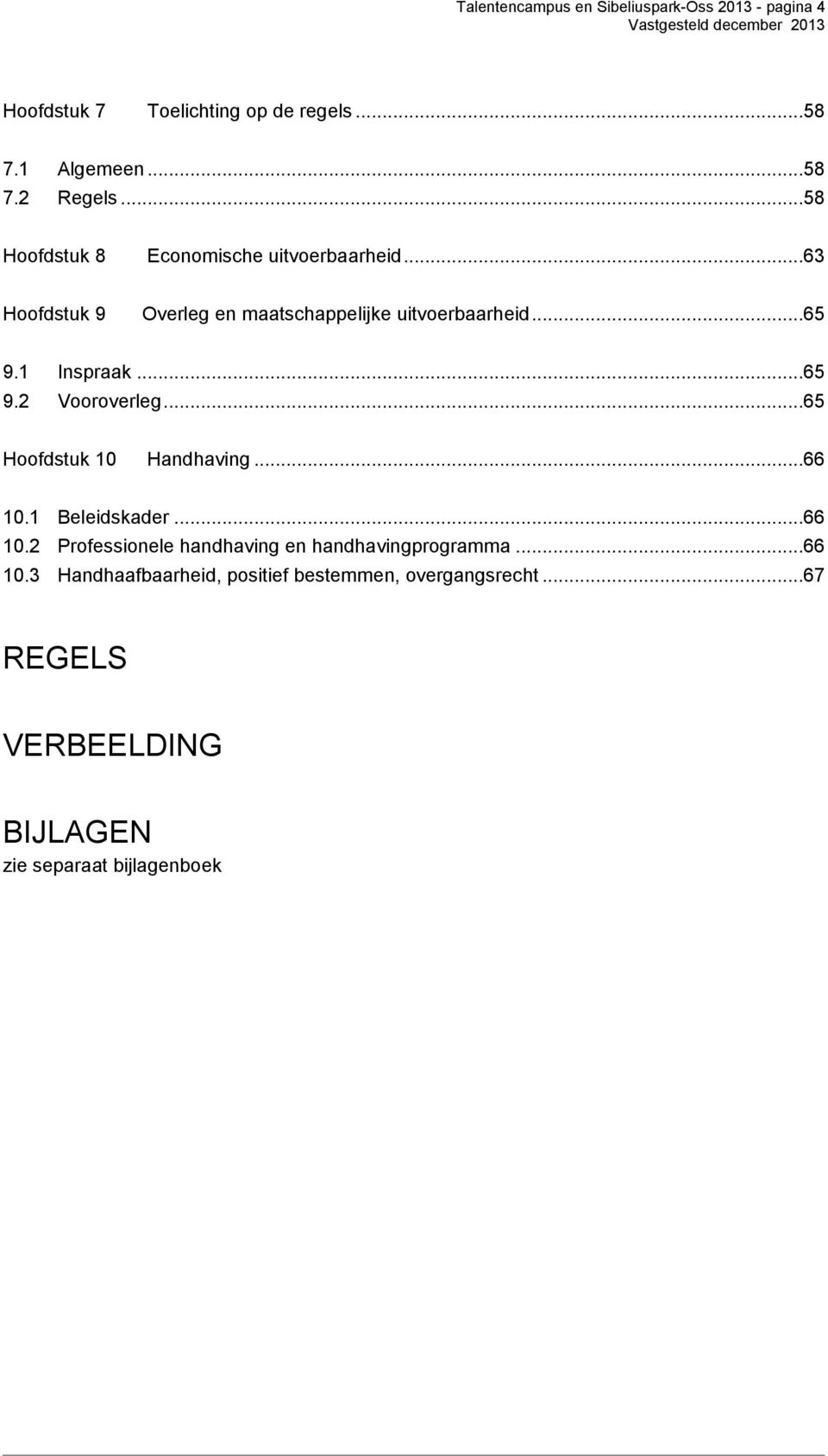 ..65 9.2 Vooroverleg...65 Hoofdstuk 10 Handhaving...66 10.1 Beleidskader...66 10.2 Professionele handhaving en handhavingprogramma.