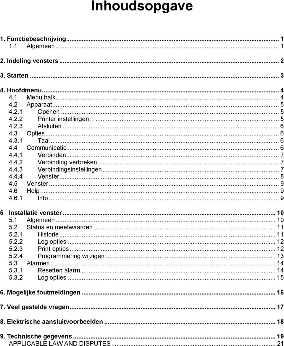 .. 9 4.6 Help... 9 4.6.1 Info... 9 5 Installatie venster... 10 5.1 Algemeen... 10 5.2 Status en meetwaarden... 11 5.2.1 Historie... 11 5.2.2 Log opties... 12 5.2.3 Print opties... 12 5.2.4 Programmering wijzigen.