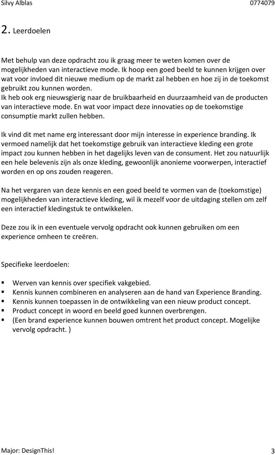 Ik heb ook erg nieuwsgierig naar de bruikbaarheid en duurzaamheid van de producten van interactieve mode. En wat voor impact deze innovaties op de toekomstige consumptie markt zullen hebben.