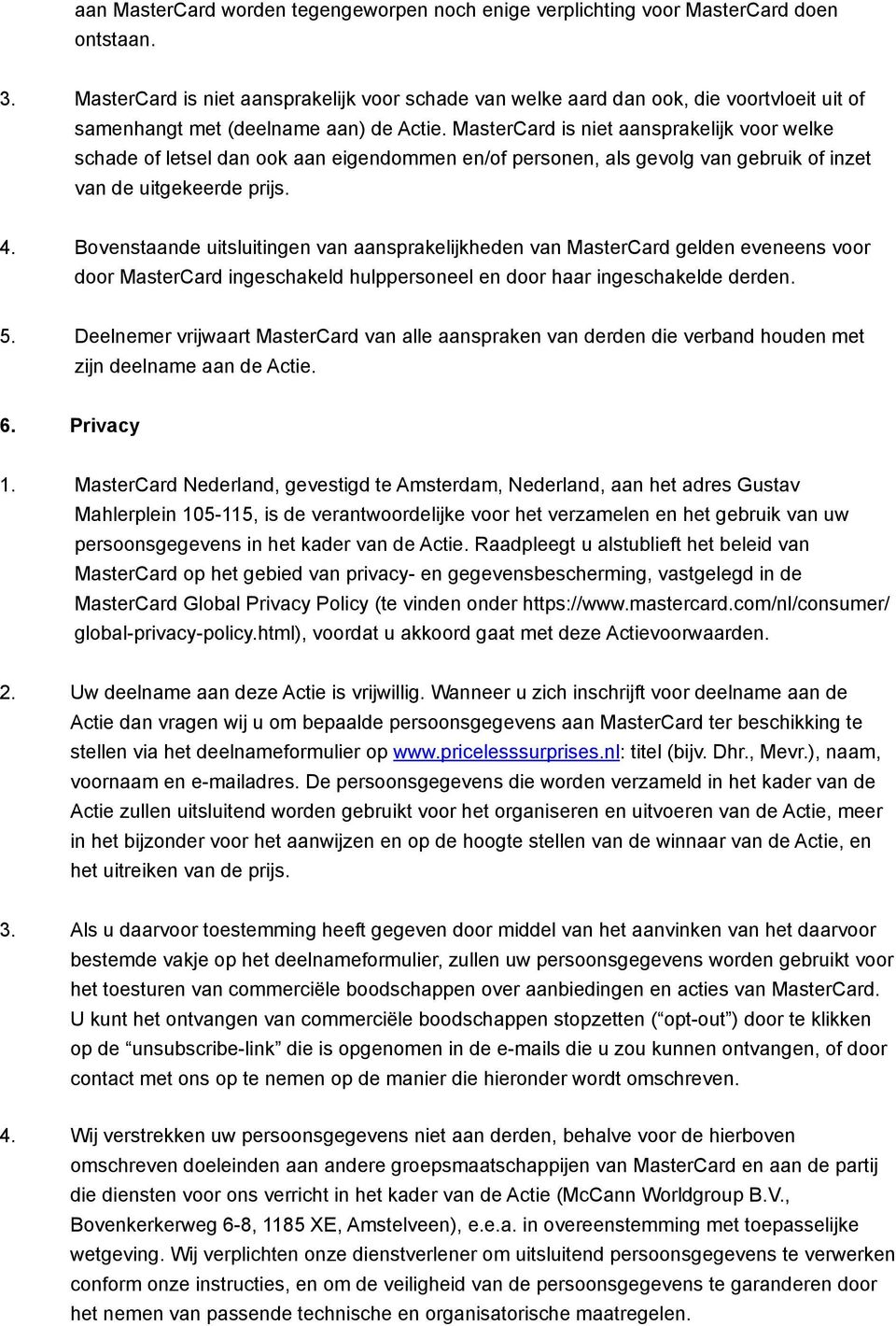 MasterCard is niet aansprakelijk voor welke schade of letsel dan ook aan eigendommen en/of personen, als gevolg van gebruik of inzet van de uitgekeerde prijs. 4.