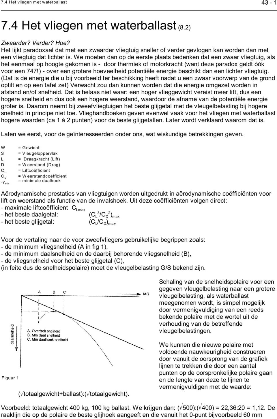 We moeten dan op de eerste plaats bedenken dat een zwaar vliegtuig, als het eenmaal op hoogte gekomen is - door thermiek of motorkracht (want deze paradox geldt óók voor een 747!